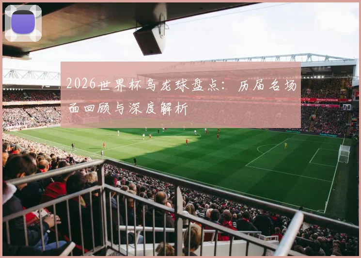 2026世界杯乌龙球盘点：历届名场面回顾与深度解析