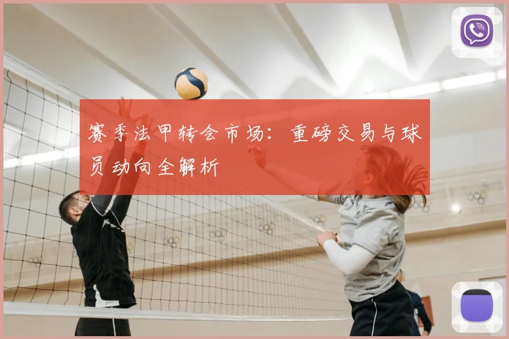 赛季法甲转会市场:重磅交易与球员动向全解析